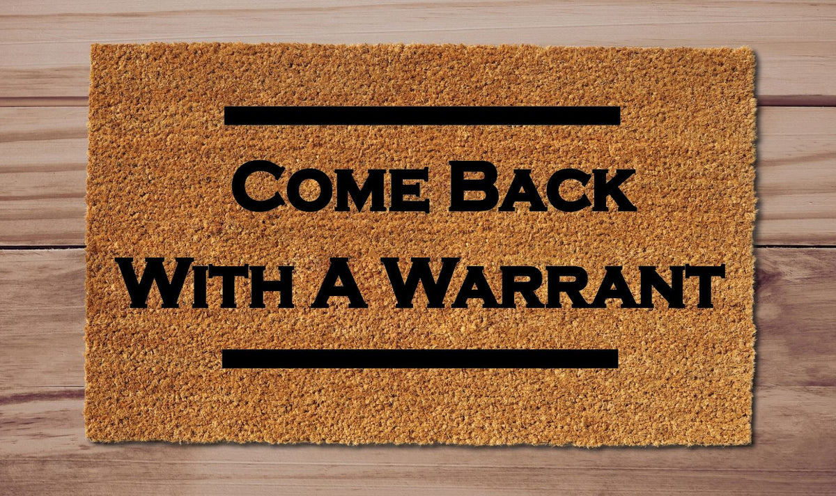 Come Back With A Warrant Un-Welcome Mat