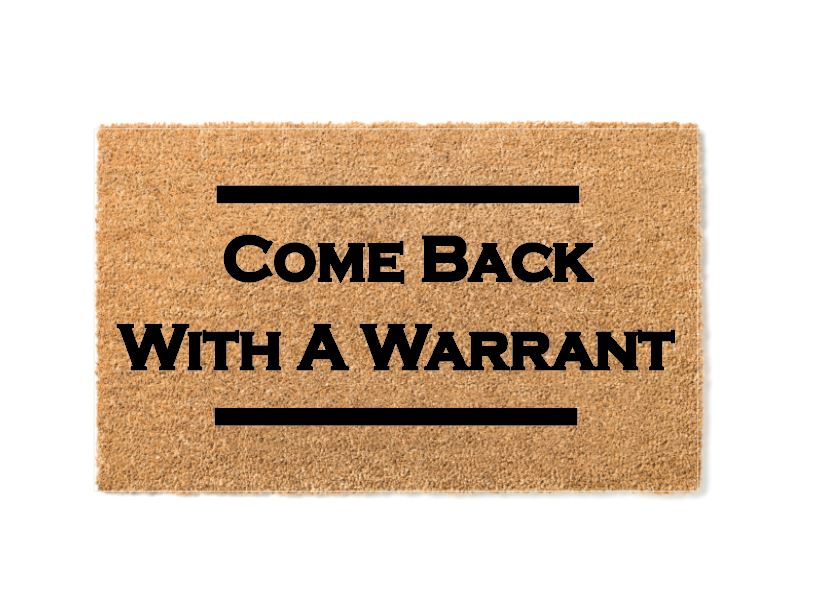 Come Back With A Warrant Un-Welcome Mat