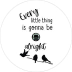 Every Little Thing Is Gonna Be Alright 3 White Spare Tire Cover