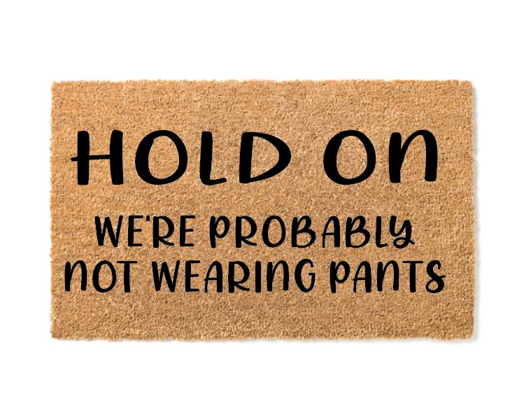 Hold On We're Probably Not Wearing Pants Welcome Mat