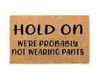 Hold On We're Probably Not Wearing Pants Welcome Mat