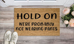 Hold On We're Probably Not Wearing Pants Welcome Mat