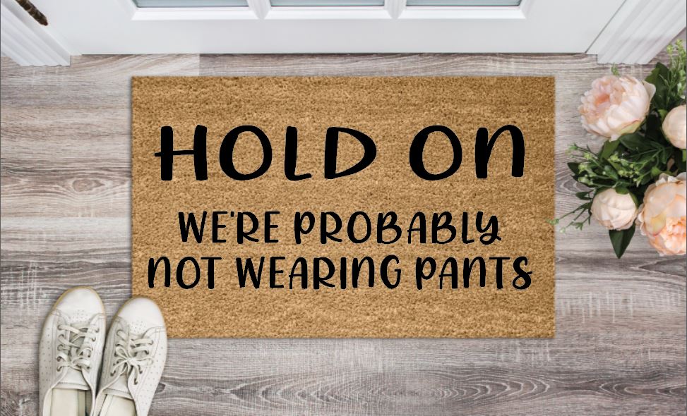 Hold On We're Probably Not Wearing Pants Welcome Mat