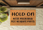 Hold On We're Probably Not Wearing Pants Welcome Mat