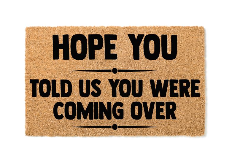 Hope You Told Us You Were Coming Over Un-Welcome Mat