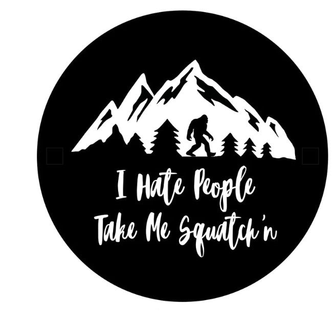 I Hate People Take Me Squatch'n With Mountains (Any Color) Tire Cover