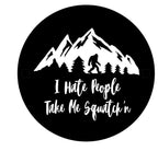 I Hate People Take Me Squatch'n With Mountains (Any Color) Tire Cover
