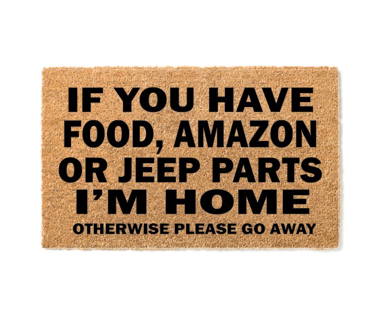 If You Have Food, Amazon, Jeep Parts I'm Home Otherwise Go Away Un-Welcome Mat