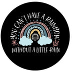 Can't Have A Rainbow Without A Little Rain Spare Tire Cover