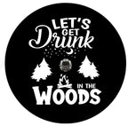 Let's Get Drunk In The Woods Spare Tire Cover